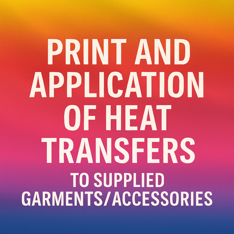 Print and Application of Heat Transfers to Supplied Garments/Accessories